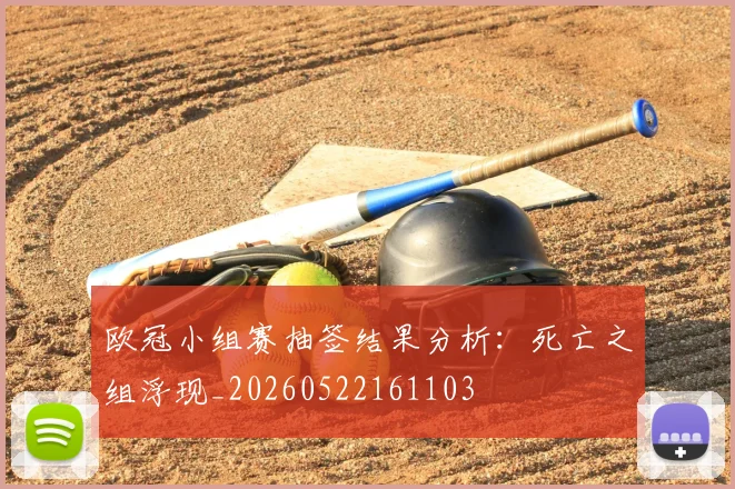 欧冠小组赛抽签结果分析：死亡之组浮现_20260522161103