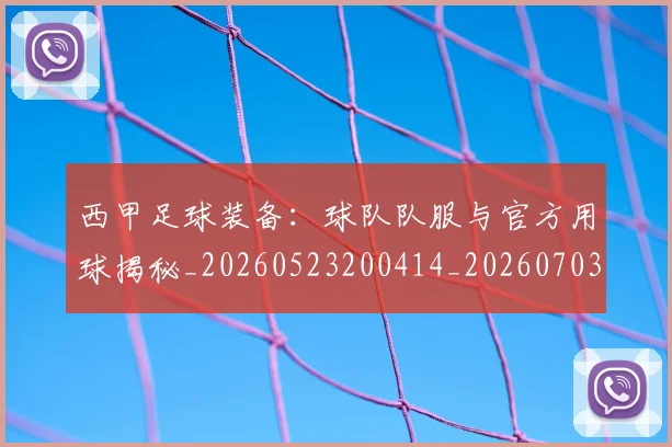 西甲足球装备：球队队服与官方用球揭秘_20260523200414_20260703181930