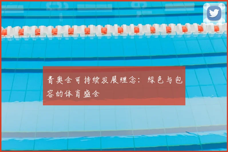 青奥会可持续发展理念:绿色与包容的体育盛会