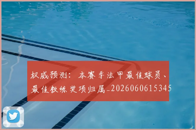 权威预测：本赛季法甲最佳球员、最佳教练奖项归属_20260606153453