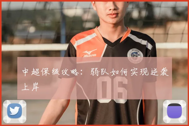 中超保级攻略：弱队如何实现逆袭上岸