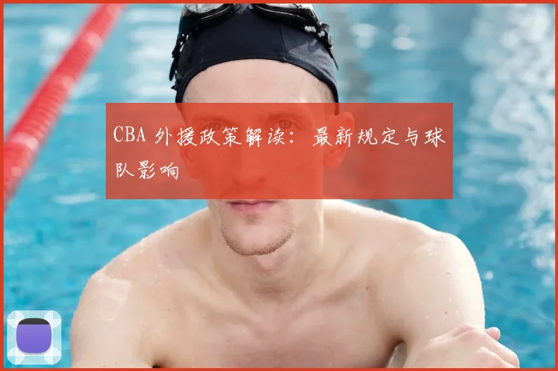 CBA 外援政策解读：最新规定与球队影响