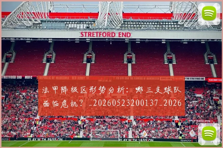 法甲降级区形势分析:哪三支球队面临危机?_20260523200137_20260702152321