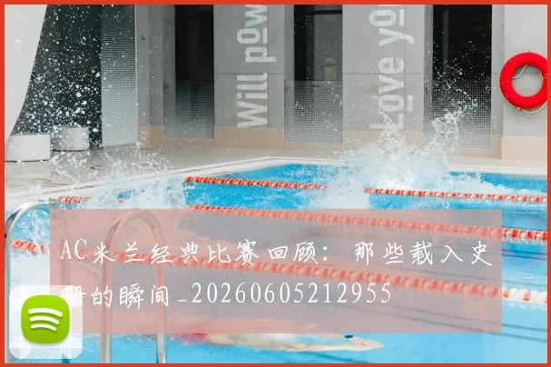 AC米兰经典比赛回顾：那些载入史册的瞬间_20260605212955