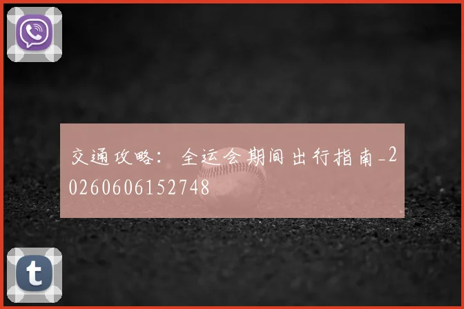 交通攻略：全运会期间出行指南_20260606152748