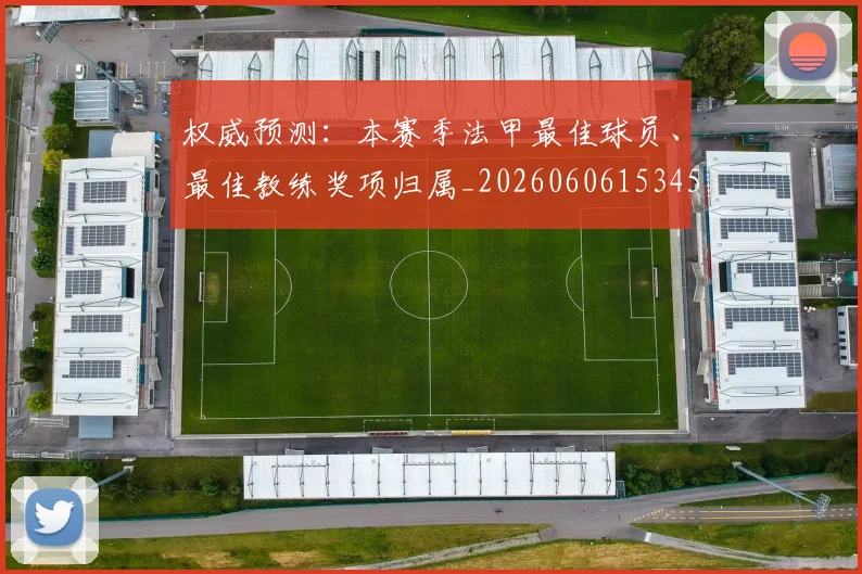 权威预测：本赛季法甲最佳球员、最佳教练奖项归属_20260606153453