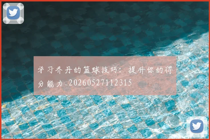 学习乔丹的篮球技巧：提升你的得分能力_20260527112315