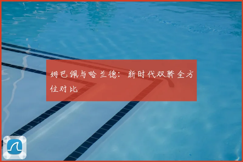 姆巴佩与哈兰德：新时代双骄全方位对比