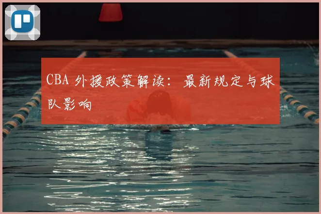 CBA 外援政策解读：最新规定与球队影响