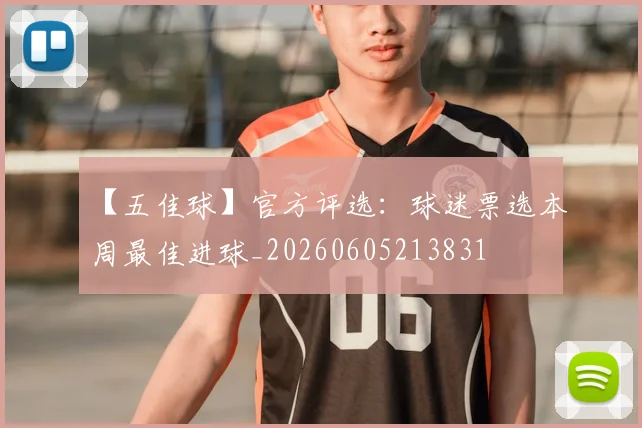 【五佳球】官方评选：球迷票选本周最佳进球_20260605213831